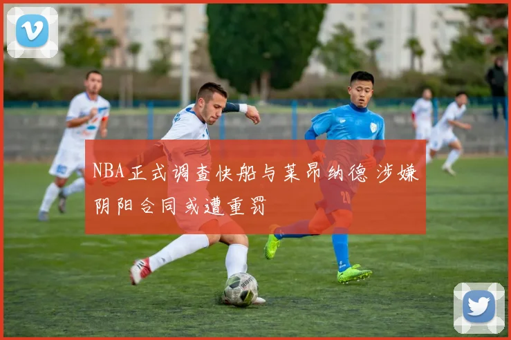 NBA正式调查快船与莱昂纳德 涉嫌阴阳合同或遭重罚