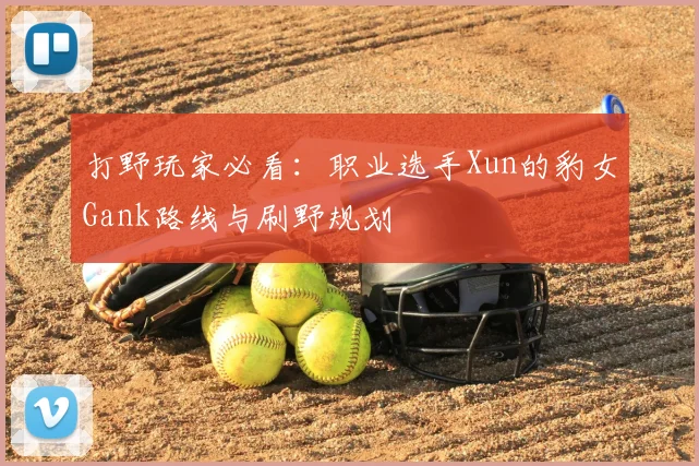 打野玩家必看:职业选手Xun的豹女Gank路线与刷野规划